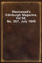 Blackwood's Edinburgh Magazine, Vol 58, No. 357, July 1845