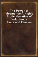 The Power of Mesmerism
A Highly Erotic Narrative of Voluptuous Facts and Fancies