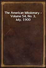 The American Missionary - Volume 54, No. 3, July, 1900
