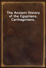 The Ancient History of the Egyptians, Carthaginians, Assyrians,
Babylonians, Medes and Persians, Macedonians and Grecians
(Vol. 1 of 6)