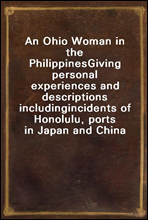 An Ohio Woman in the Philippines
Giving personal experiences and descriptions including
incidents of Honolulu, ports in Japan and China