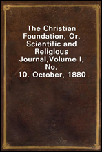 The Christian Foundation, Or, Scientific and Religious Journal,
Volume I, No. 10. October, 1880