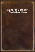 General Gordon
A Christian Hero