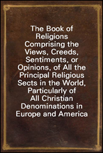 The Book of Religions
Comprising the Views, Creeds, Sentiments, or Opinions, of All the Principal Religious Sects in the World, Particularly of All Christian Denominations in Europe and America, to W