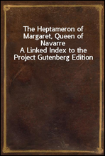 The Heptameron of Margaret, Queen of Navarre
A Linked Index to the Project Gutenberg Edition