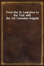 From the St. Lawrence to the Yser with the 1st Canadian brigade