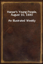 Harper`s Young People, August 10, 1880
An Illustrated Weekly