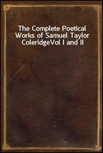 The Complete Poetical Works of Samuel Taylor Coleridge
Vol I and II