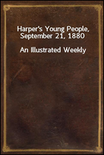 Harper`s Young People, September 21, 1880
An Illustrated Weekly