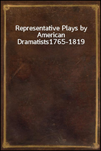 Representative Plays by American Dramatists
1765-1819