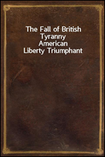 The Fall of British Tyranny
American Liberty Triumphant