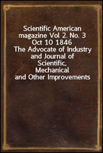 Scientific American magazine Vol 2. No. 3 Oct 10 1846
The Advocate of Industry and Journal of Scientific,
Mechanical and Other Improvements