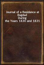 Journal of a Residence at Bagdad
During the Years 1830 and 1831