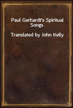 Paul Gerhardt's Spiritual Songs
Translated by John Kelly