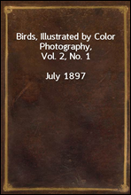 Birds, Illustrated by Color Photography, Vol. 2, No. 1
July 1897