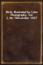 Birds, Illustrated by Color Photography, Vol. 2, No. 5
November 1897