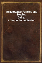 Renaissance Fancies and Studies
Being a Sequel to Euphorion