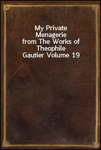 My Private Menagerie
from The Works of Theophile Gautier Volume 19