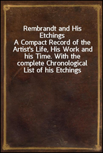 Rembrandt and His Etchings
A Compact Record of the Artist`s Life, His Work and his Time. With the complete Chronological List of his Etchings