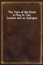 The Turn of the Road
A Play in Two Scenes and an Epilogue