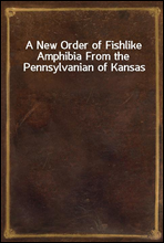 A New Order of Fishlike Amphibia From the Pennsylvanian of Kansas