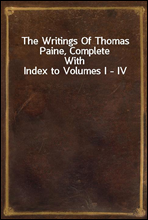 The Writings Of Thomas Paine, Complete
With Index to Volumes I - IV