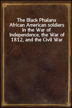 The Black Phalanx
African American soldiers in the War of Independence, the War of 1812, and the Civil War