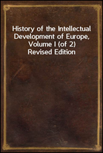 History of the Intellectual Development of Europe, Volume I (of 2)
Revised Edition