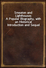 Smeaton and Lighthouses
A Popular Biography, with an Historical Introduction and Sequel