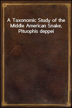 A Taxonomic Study of the Middle American Snake, Pituophis deppei