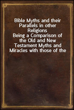Bible Myths and their Parallels in other Religions
Being a Comparison of the Old and New Testament Myths and Miracles with those of the Heathen Nations of Antiquity Considering also their Origin and