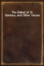 The Ballad of St. Barbara, and Other Verses