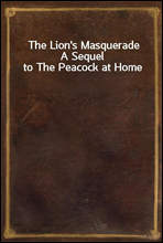 The Lion`s Masquerade
A Sequel to The Peacock at Home