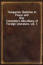 Hungarian Sketches in Peace and War
Constable's Miscellany of Foreign Literature, vol. 1