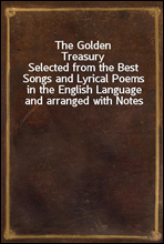 The Golden Treasury
Selected from the Best Songs and Lyrical Poems in the English Language and arranged with Notes