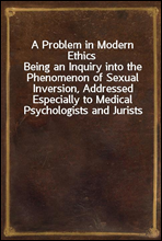 A Problem in Modern Ethics
Being an Inquiry into the Phenomenon of Sexual Inversion, Addressed Especially to Medical Psychologists and Jurists
