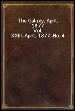 The Galaxy, April, 1877
Vol. XXIII.-April, 1877.-No. 4.