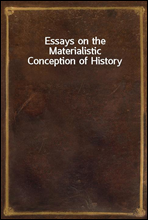 Essays on the Materialistic Conception of History