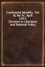 Continental Monthly, Vol. III, No IV, April 1863
Devoted to Literature and National Policy