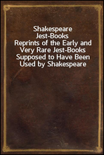 Shakespeare Jest-Books
Reprints of the Early and Very Rare Jest-Books Supposed to Have Been Used by Shakespeare