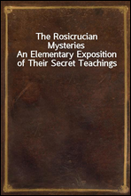 The Rosicrucian Mysteries
An Elementary Exposition of Their Secret Teachings