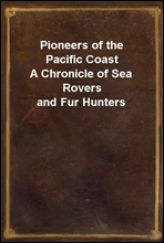 Pioneers of the Pacific Coast
A Chronicle of Sea Rovers and Fur Hunters