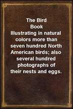 The Bird Book
Illustrating in natural colors more than seven hundred North American birds; also several hundred photographs of their nests and eggs.