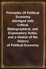 Principles Of Political Economy
Abridged with Critical, Bibliographical, and Explanatory Notes, and a Sketch of the History of Political Economy
