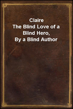 Claire
The Blind Love of a Blind Hero, By a Blind Author