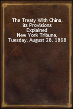 The Treaty With China, its Provisions Explained
New York Tribune, Tuesday, August 28, 1868