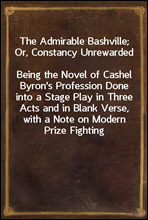 The Admirable Bashville; Or, Constancy Unrewarded
Being the Novel of Cashel Byron`s Profession Done into a Stage Play in Three Acts and in Blank Verse, with a Note on Modern Prize Fighting