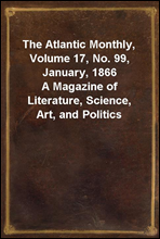 The Atlantic Monthly, Volume 17, No. 99, January, 1866
A Magazine of Literature, Science, Art, and Politics