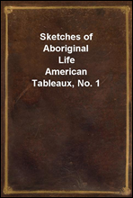 Sketches of Aboriginal Life
American Tableaux, No. 1