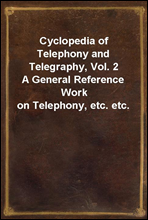 Cyclopedia of Telephony and Telegraphy, Vol. 2
A General Reference Work on Telephony, etc. etc.